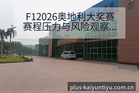 F12026奥地利大奖赛赛程压力与风险观察分析 - 开云体育